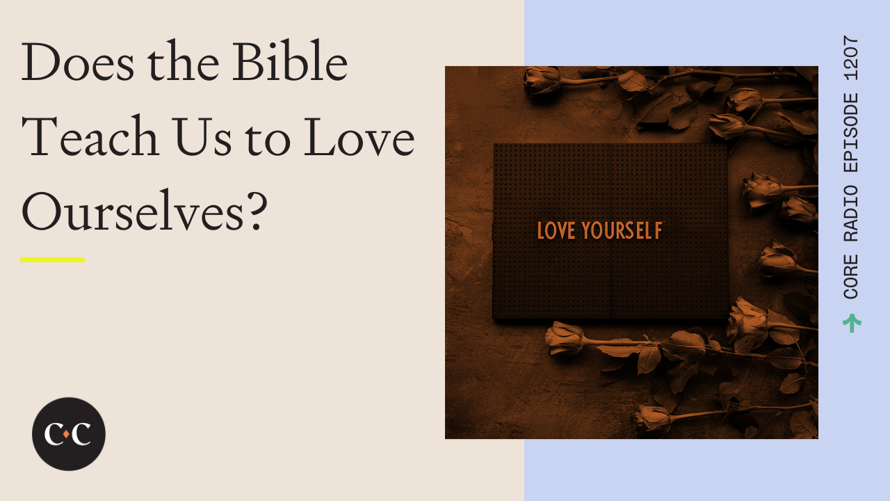 Does the Bible Teach Us to Love Ourselves? - Core Live - 4/17/23