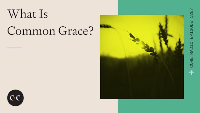 What Is Common Grace? - Core Live - 8/7/23