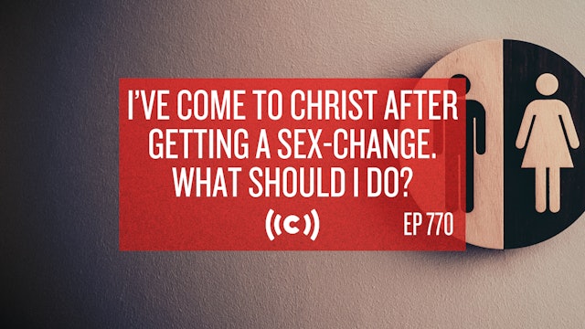 I’ve Come to Christ After Getting a Sex-Change. What Should I Do? - Core Live 