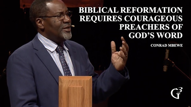 Biblical Reformation Requires Courageous Preachers of God’s Word – Conrad Mbewe