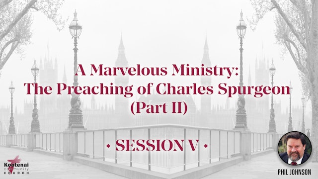 A Marvelous Ministry: The Preaching of Charles Spurgeon (Part 2) - Session 5