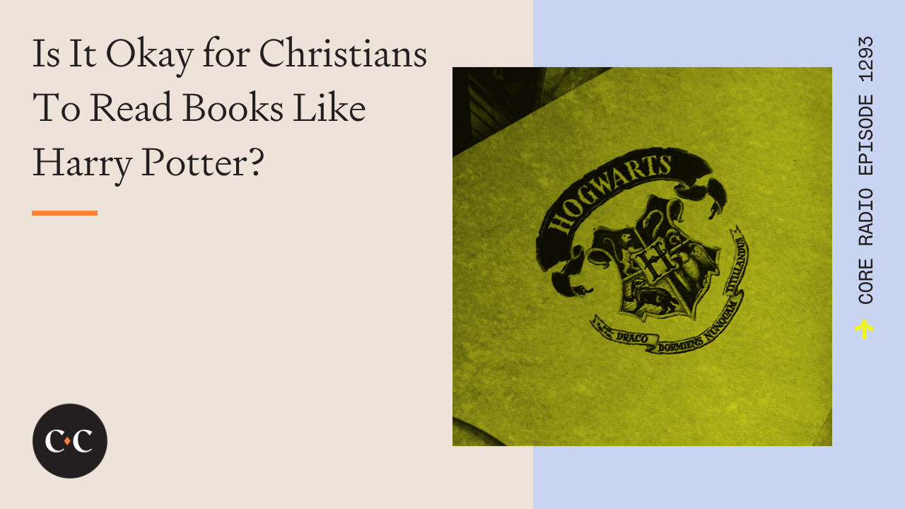 Is It Okay for Christians To Read Books Like Harry Potter? - Core Live - 8/15/23