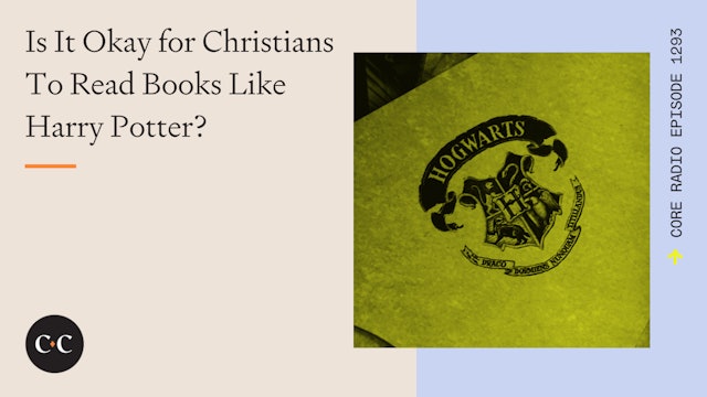 Is It Okay for Christians To Read Books Like Harry Potter? - Core Live - 8/15/23