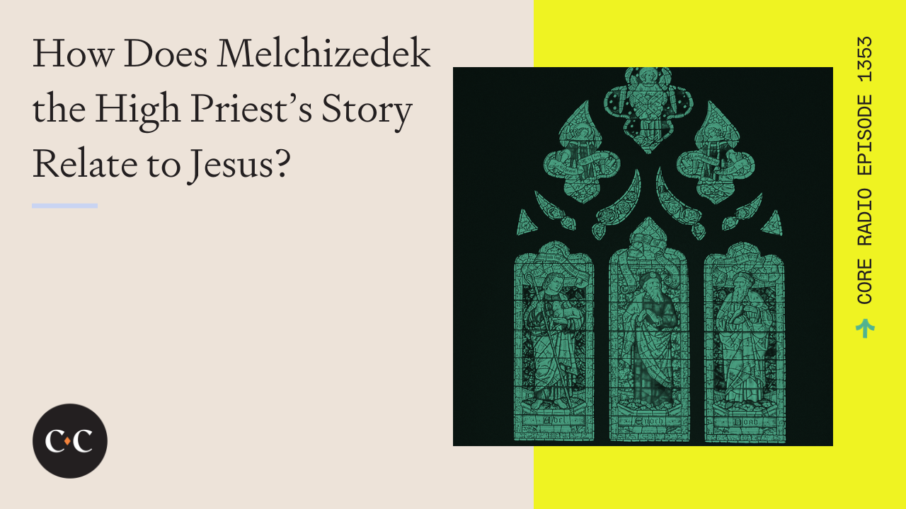 How Does Melchizedek the High Priest’s Story Relate to Jesus? - Core Live 