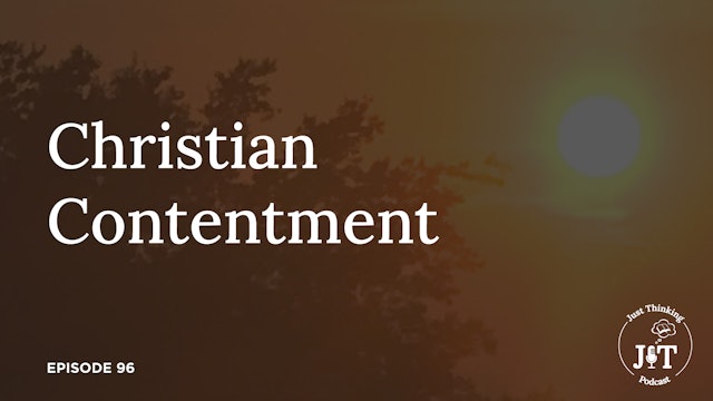 Christian Contentment - E.96 - The Just Thinking Podcast