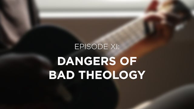 Dangers of Bad Theology - E.11 - Brea...