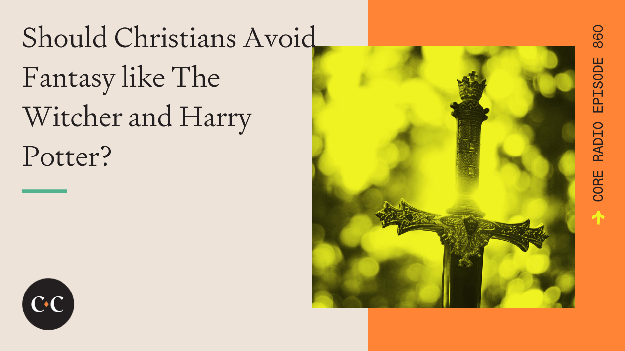 Should Christians Avoid Fantasy like The Witcher and Harry Potter? - Core Live 