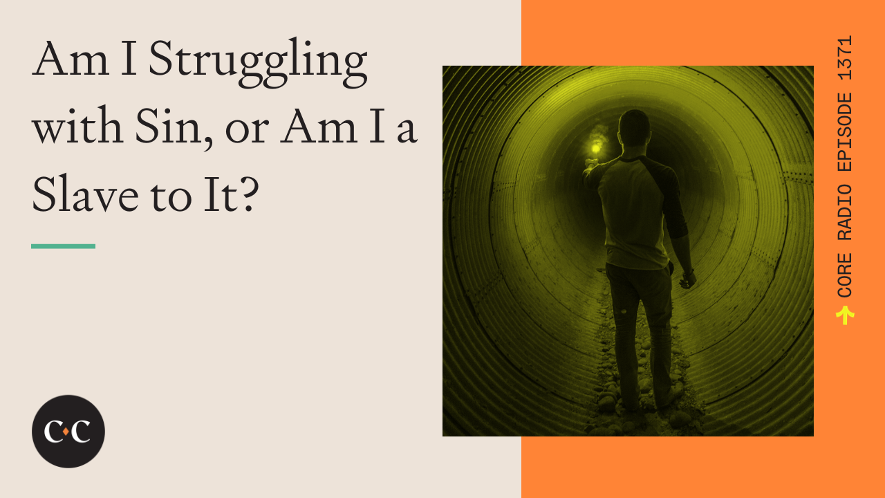 Am I Struggling with Sin, or Am I a Slave to It? - Core Live - 12/1/23