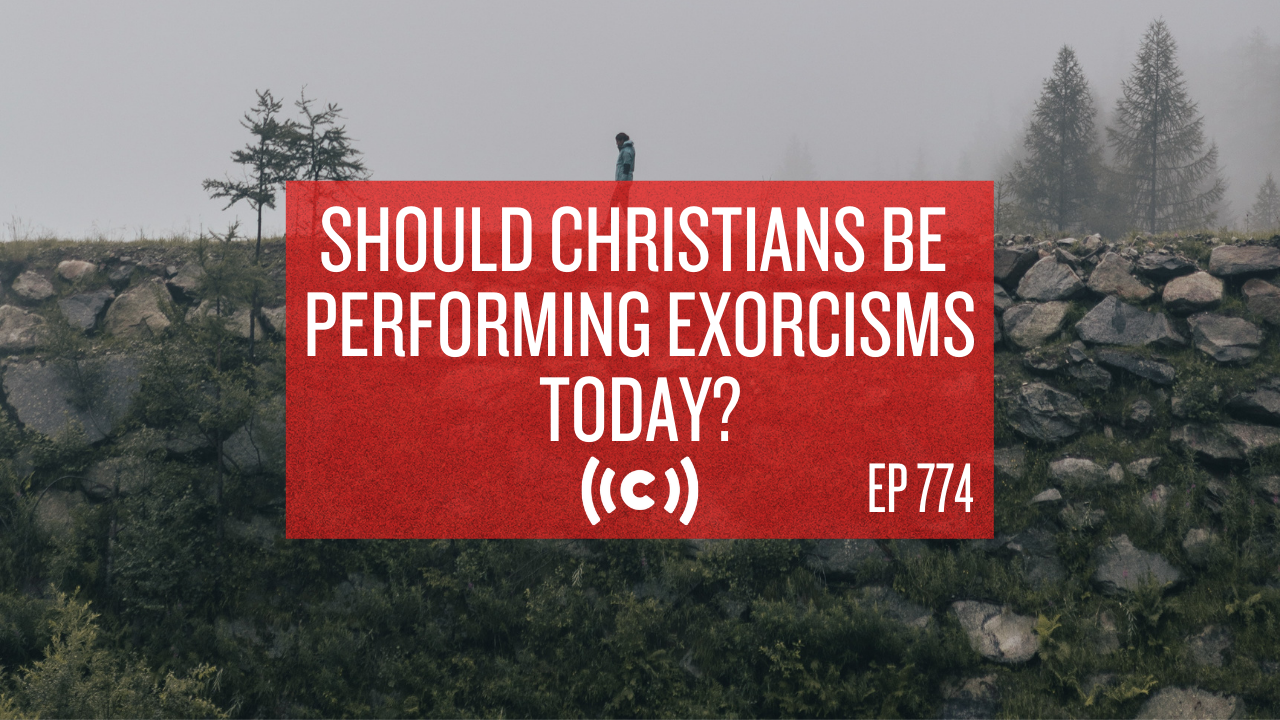Should Christians Be Performing Exorcisms Today? - Core Live - 8/18/21