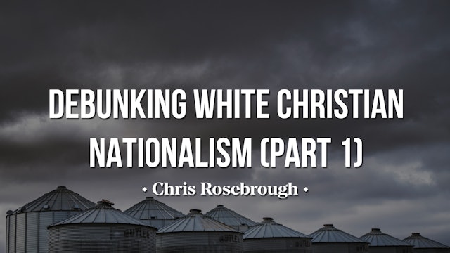 Debunking White Christian Nationalism (Part 1) - Chris Rosebrough