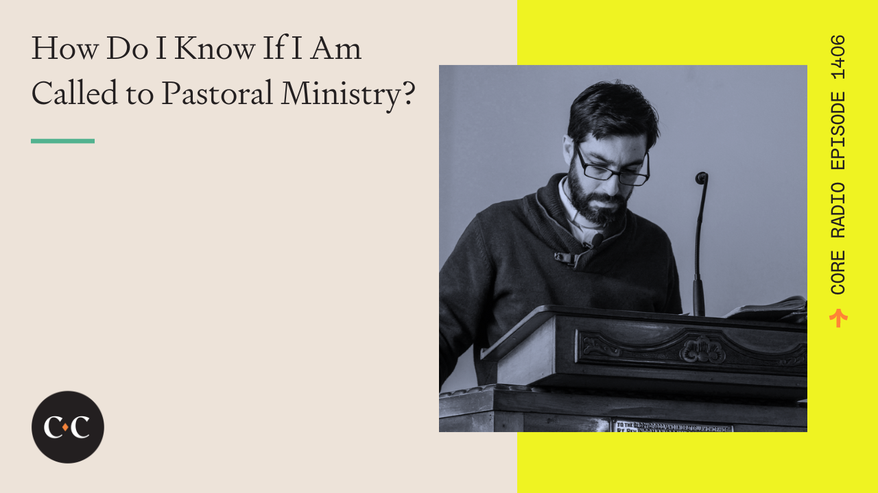 How Do I Know If I Am Called to Pastoral Ministry? - Core Live - 1/22/24