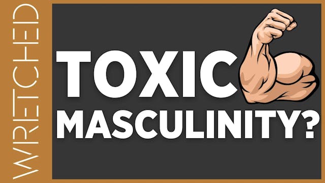 Toxic Masculinity? - E.6 - Wretched TV