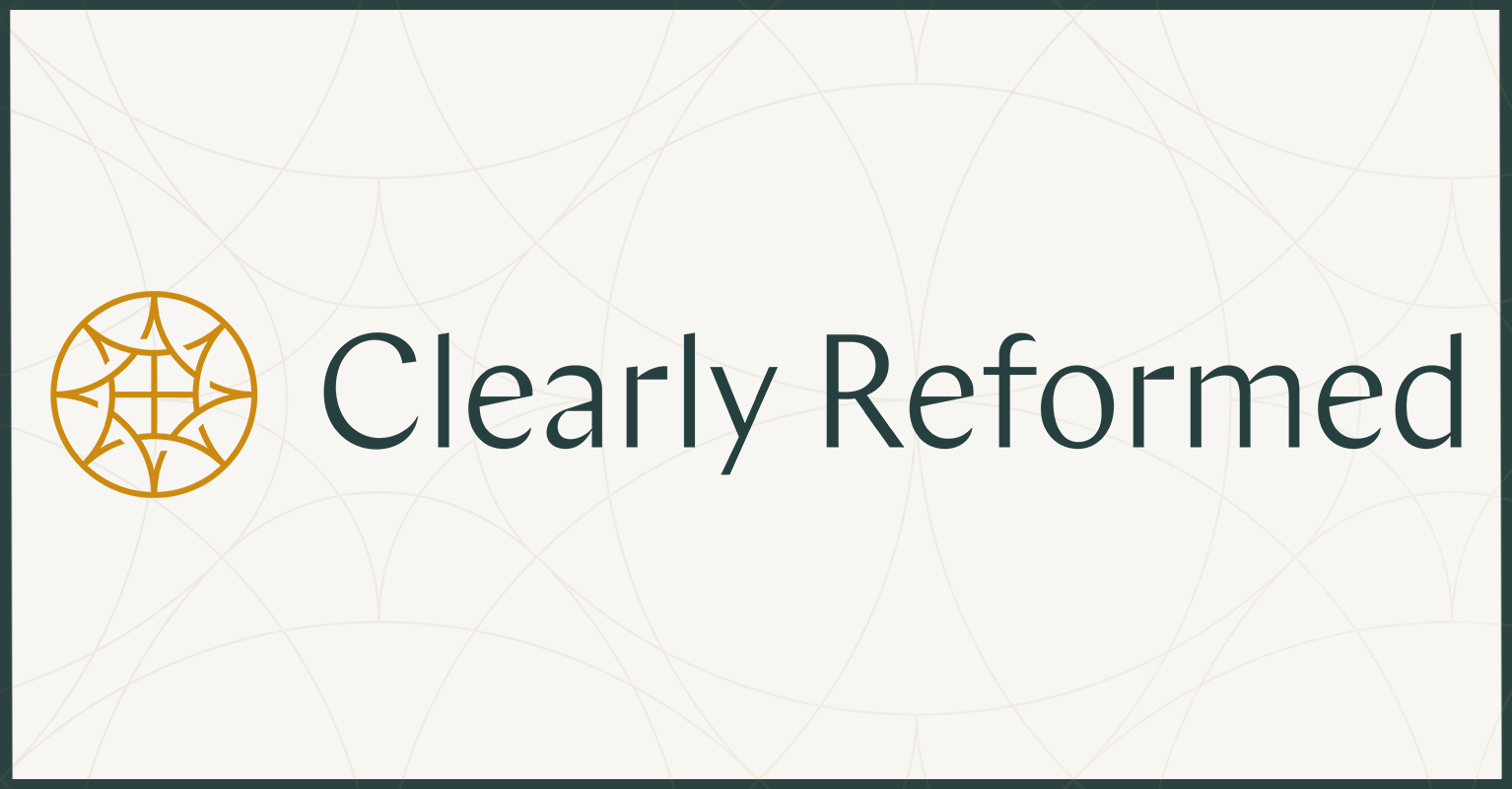 Clearly Reformed - Theology for the Everyday - Kevin DeYoung