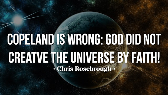 Copeland is Wrong: God Did NOT Create the Universe by Faith! - Chris Rosebrough 