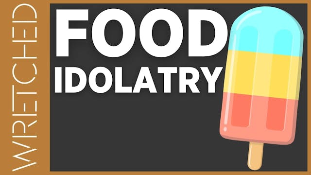 Food Idolatry - E.7 - Wretched TV