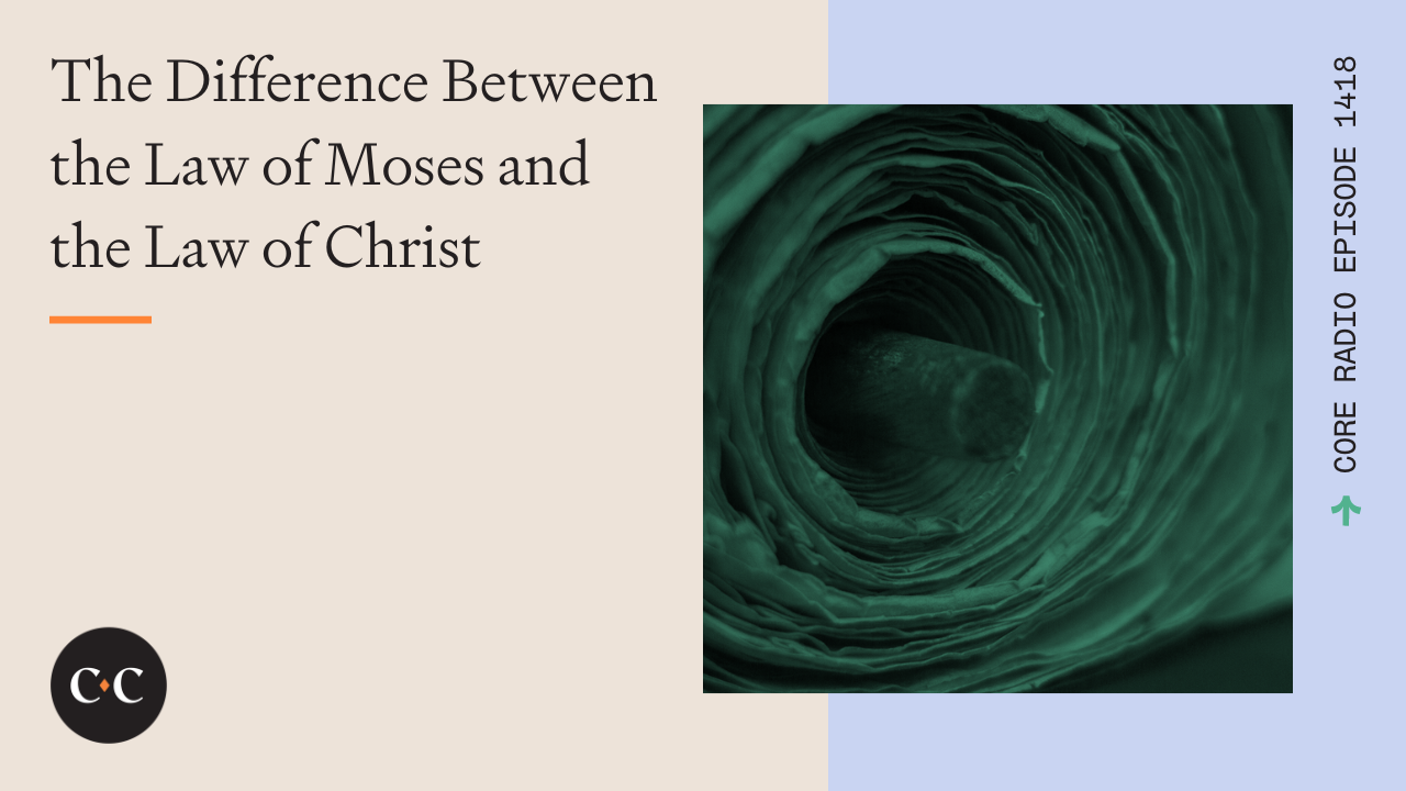 The Difference Between the Law of Moses and the Law of Christ - Core Live 
