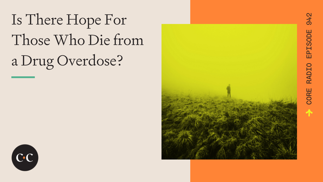 Is There Hope For Those Who Die from a Drug Overdose? - Core Live - 4/11/22