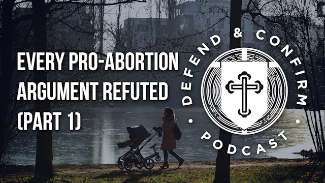 Every Pro-Abortion Argument Refuted (Part 1) - Defend and Confirm Podcast