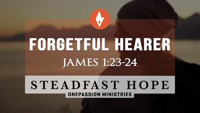 Forgetful Hearer - Steadfast Hope - Dr. Steven J. Lawson - 8/2/23