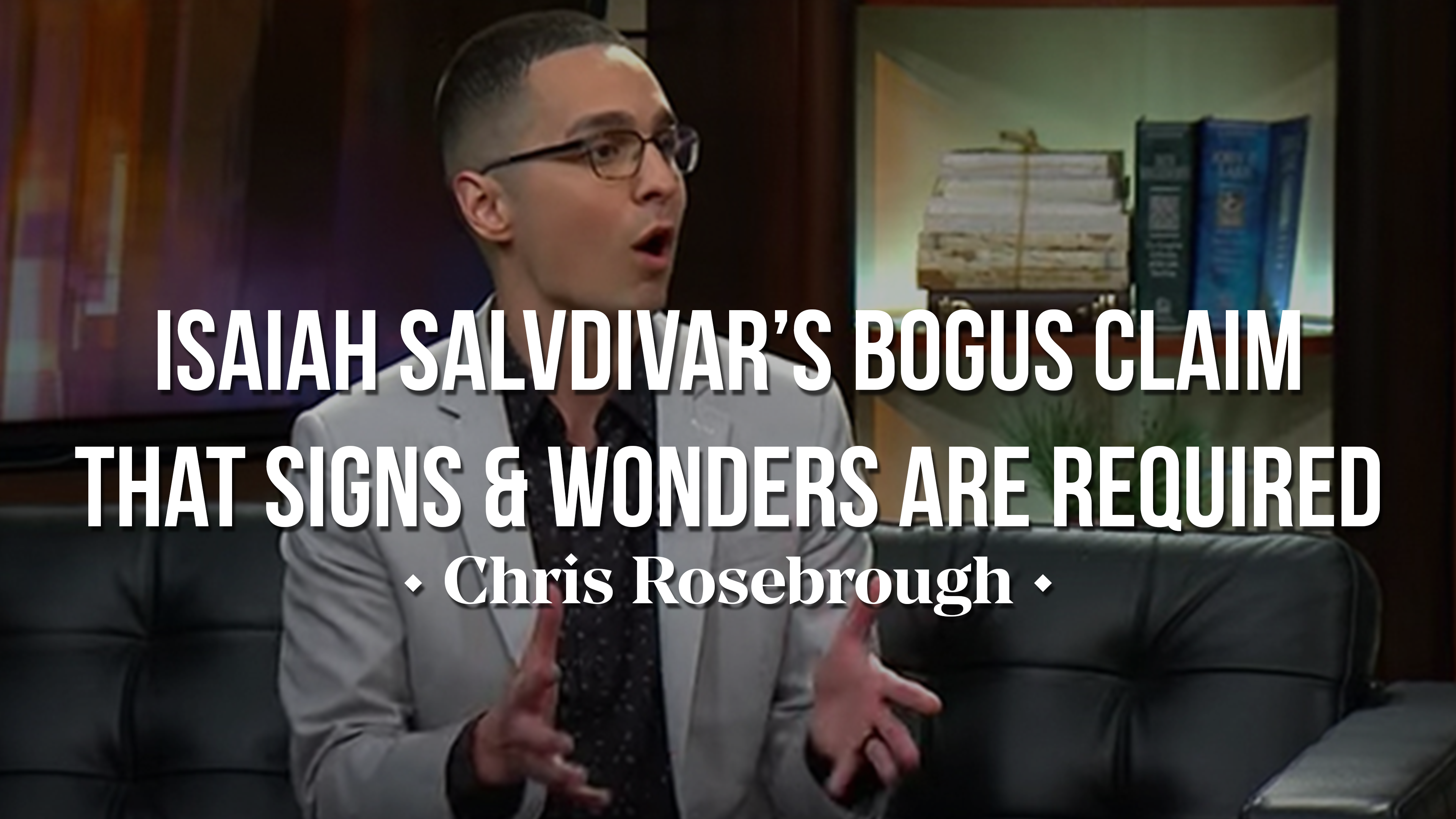 Isaiah Saldivar’s Claim that Signs & Wonders are Required - Chris Rosebrough 