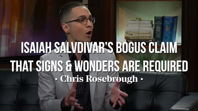 Isaiah Saldivar’s Claim that Signs & Wonders are Required - Chris Rosebrough 