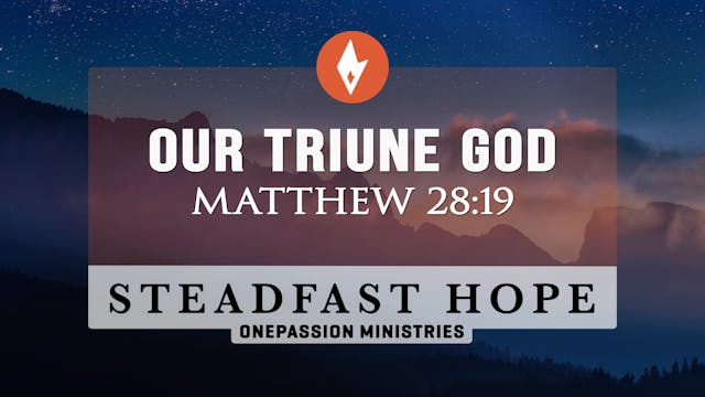 Our Triune God - Steadfast Hope - Dr....