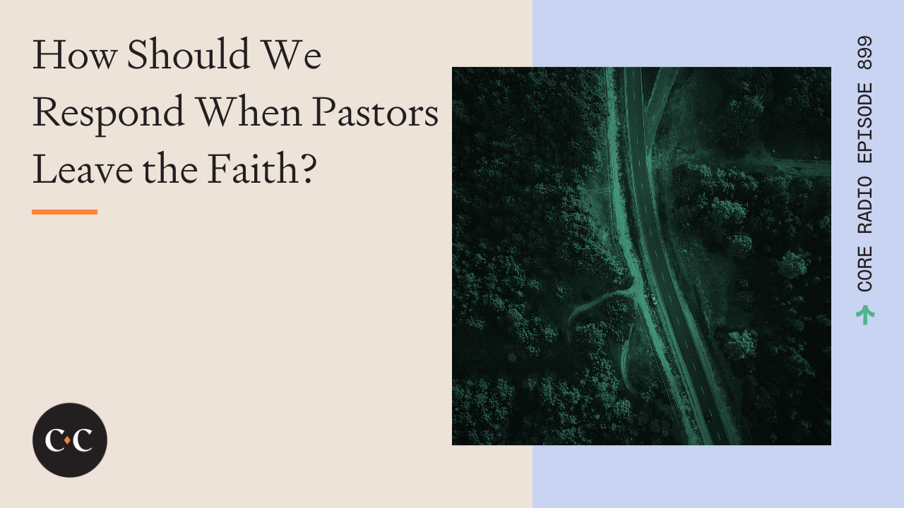 Should We Respond When Pastors Leave the Faith? - Core Live - 2/9/22 - Part 2
