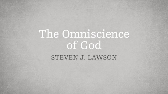 The Omniscience of God - E.7 - The Attributes of God