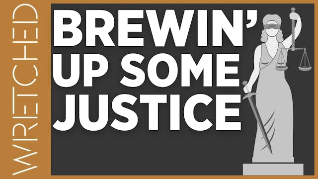 Brewin’ up Some Justice - E.8 - Wretc...