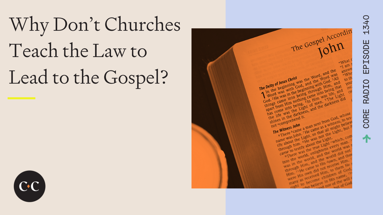 Why Don’t Churches Teach the Law to Lead to the Gospel? - Core Live - 10/19/23