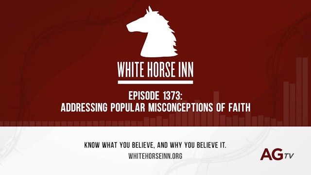 Addressing Popular Misconceptions of Faith - The White Horse Inn - #1373