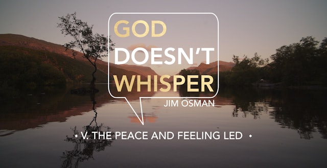 The Peace and Feeling Led - E.5 - God Doesn't Whisper - Jim Osman