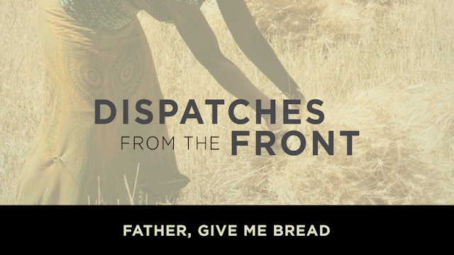 Father, Give Me Bread: Ethiopia & South Sudan - Dispatches from the Front