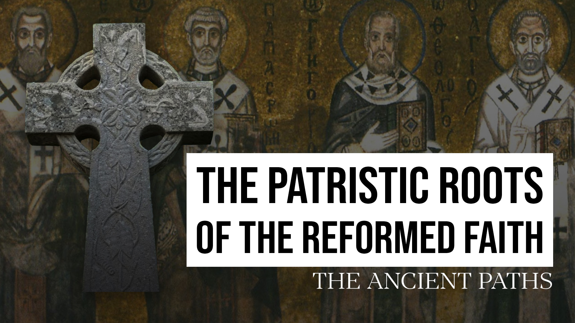 The Patristic Roots of the Reformed Faith - The Ancient Paths