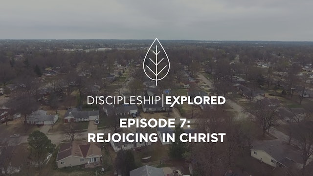 Discipleship Explored Episode 7 - Rejoicing in Christ
