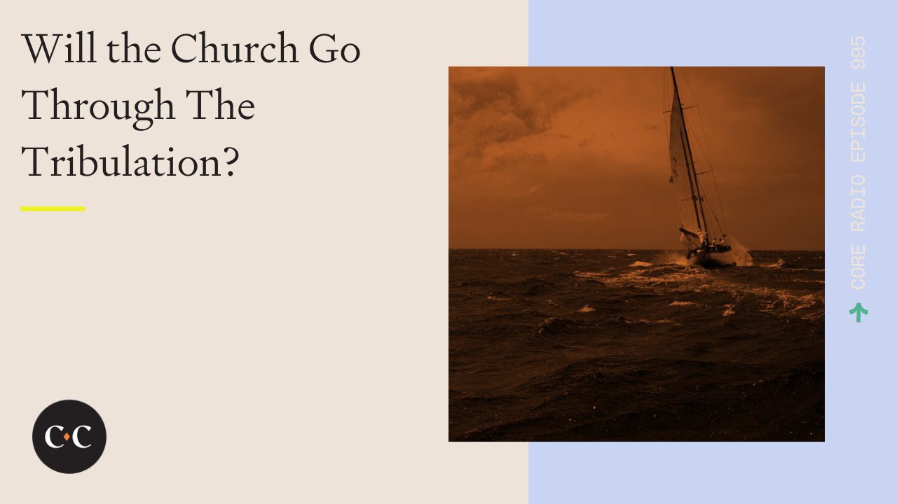 Will the Church Go Through The Tribulation? - Core Live - 6/23/22