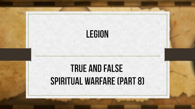 Legion - P8 - True and False Spiritual Warfare