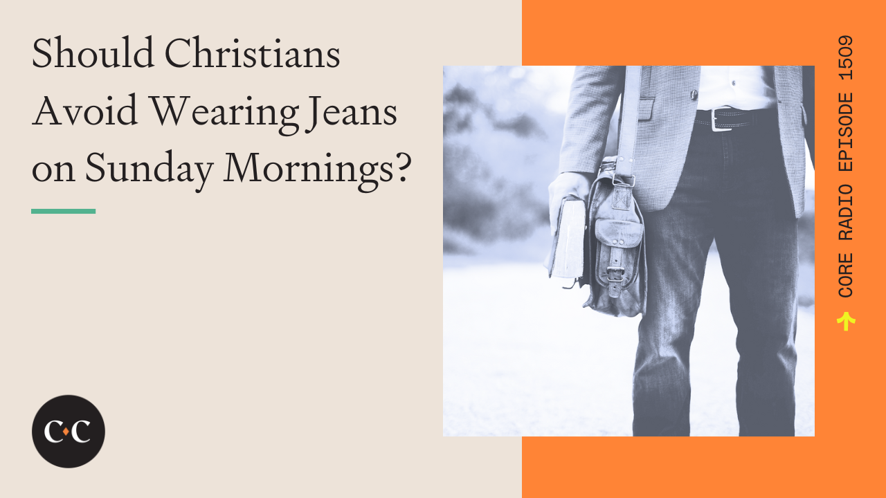 Should Christians Avoid Wearing Jeans on Sunday Mornings? - Core Live - 6/13/24
