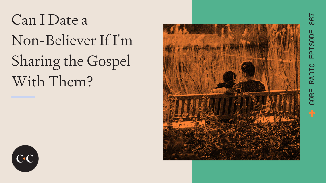 Can I Date a Non-Believer If I'm Sharing the Gospel With Them?  - Core Live 