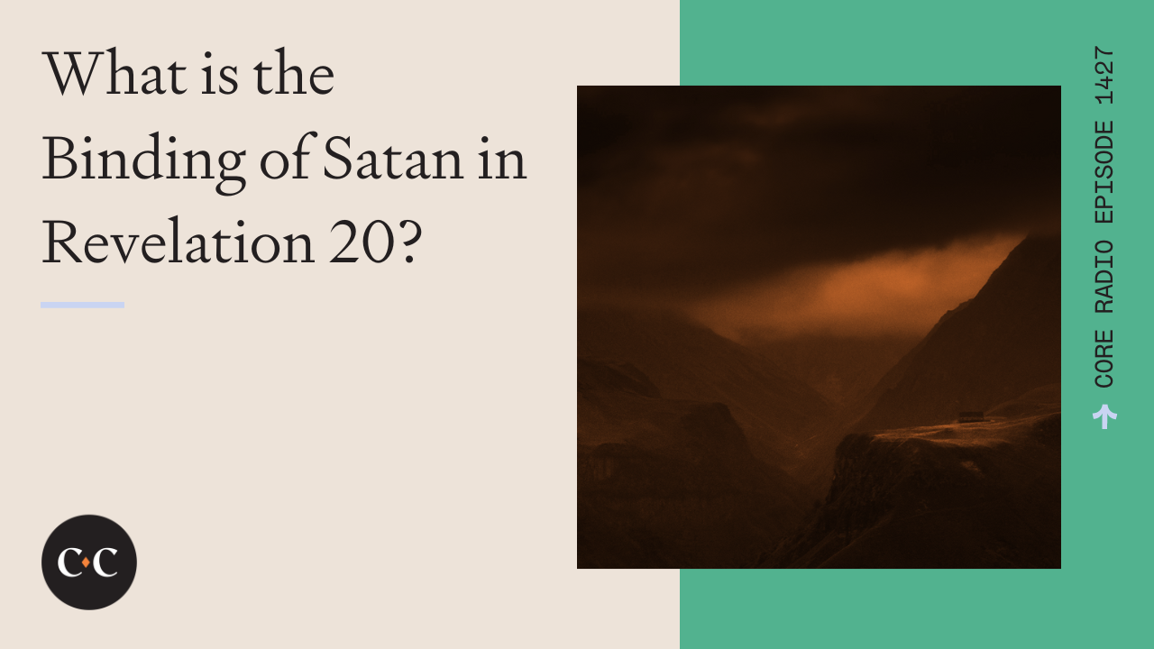 What is the Binding of Satan in Revelation 20? - Core Live - 2/20/24