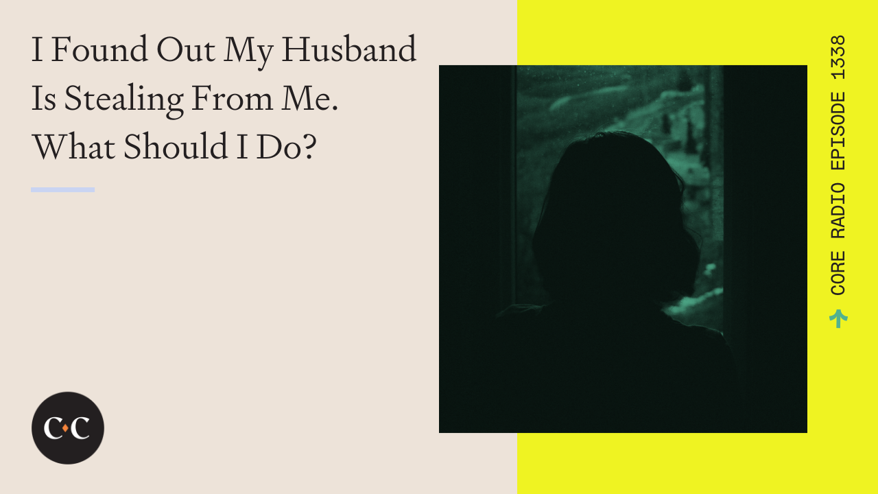 I Found Out My Husband Is Stealing From Me. What Should I Do? - Core Live