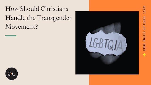 How Should Christians Handle the Transgender Movement? - Core Live - 8/9/23
