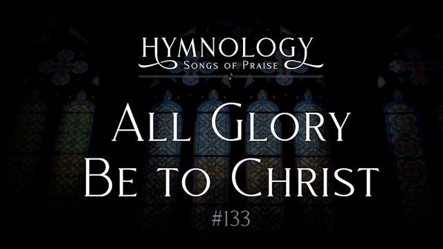 All Glory Be To Christ (Hymn 133) - S1:E3 - Hymnology
