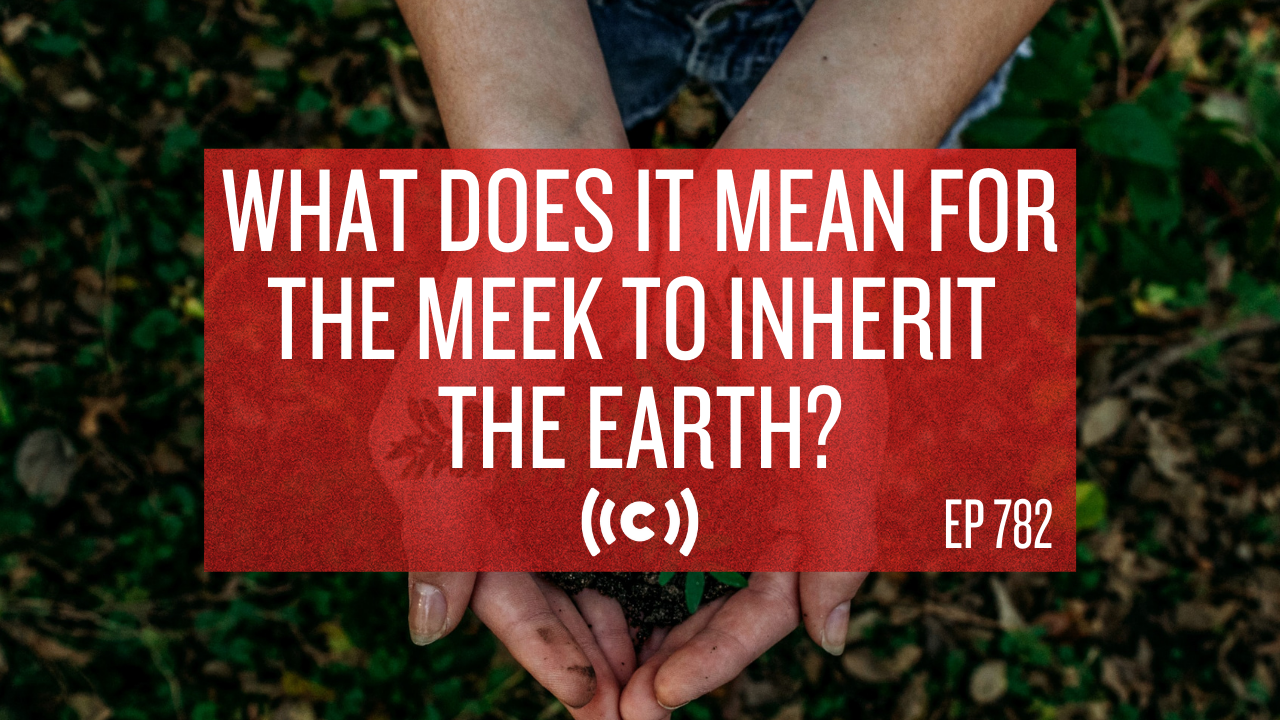 What Does It Mean for the Meek to Inherit the Earth? - Core Live - 8/30/21 - Part 2