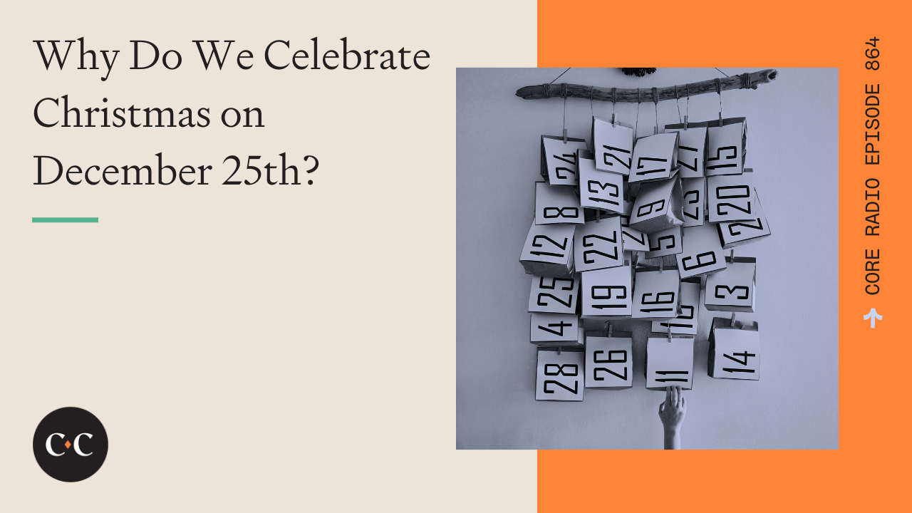 Why Do We Celebrate Christmas on December 25th? - Core Live - 12/22/21