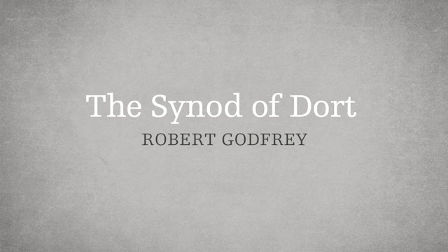 The Synod of Dort - P3:E12 - A Survey of Church History - W. Robert Godfrey