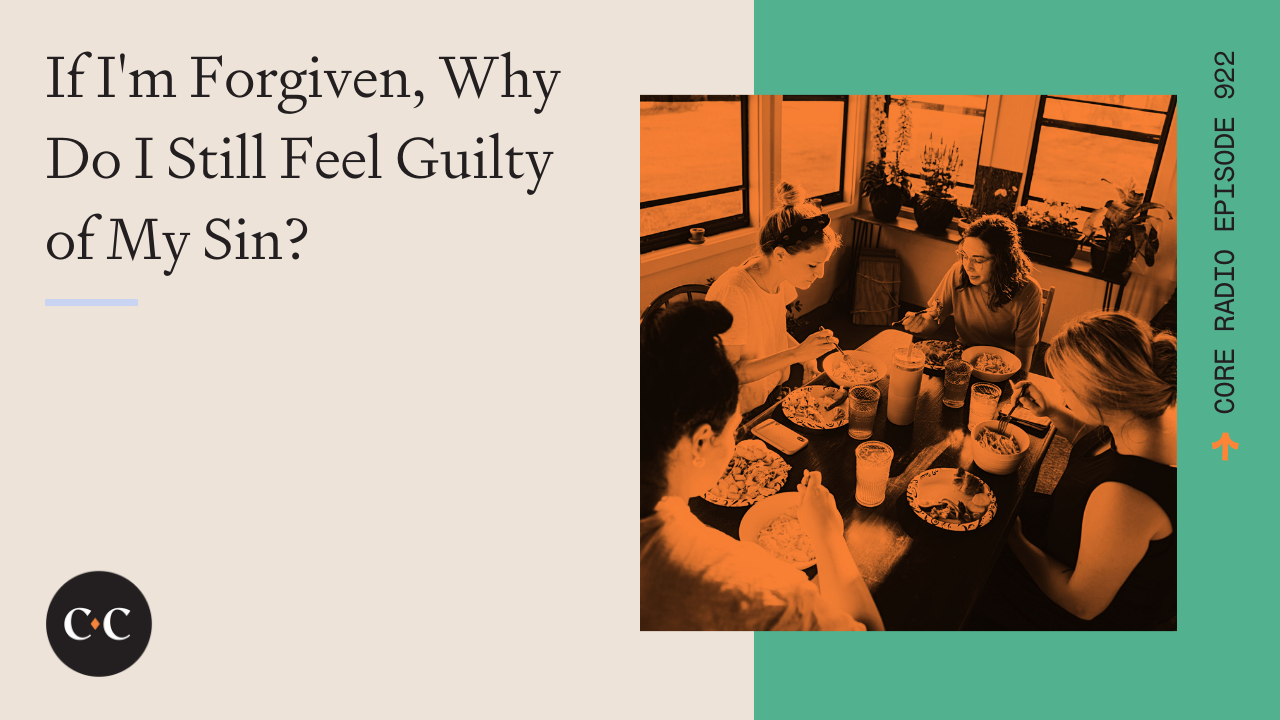 If I'm Forgiven, Why Do I Still Feel Guilty of My Sin? - Core Live - 3/14/22