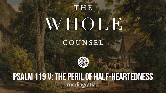 Psalm 119 V: The Peril of Half-Heartedness - The Whole Counsel