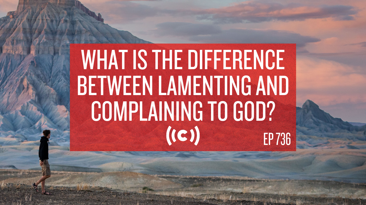 What Is the Difference Between Lamenting and Complaining to God?  - Core 6/25/21