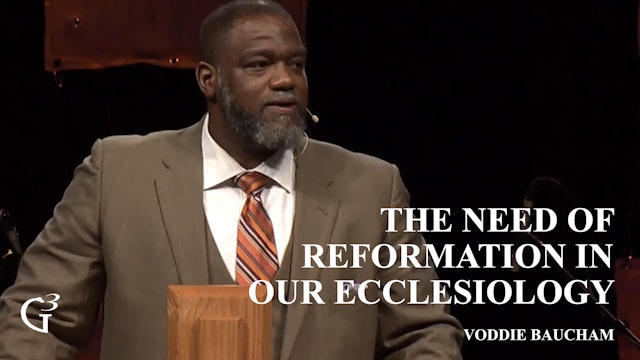 The Need of Reformation in our Ecclesiology – Voddie Baucham